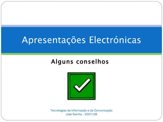 Apresentações Electrónicas

      Alguns conselhos




      Tecnologias da Informação e da Comunicação
                 José Rainho - 2007/08
 