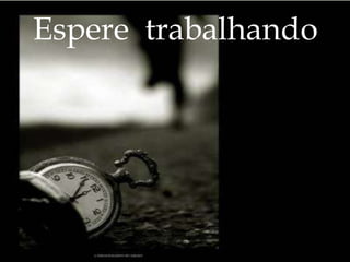 Espere  trabalhando