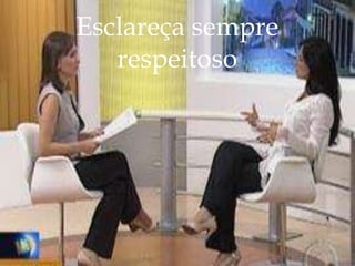 Esclareça sempre respeitoso