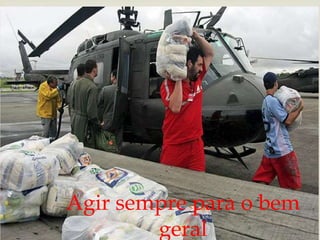 Agir sempre para o bem geral