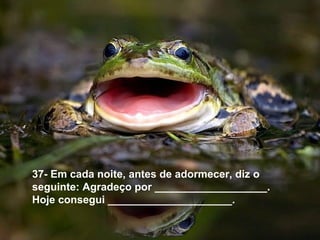 37- Em cada noite, antes de adormecer, diz o
seguinte: Agradeço por ___________________.
Hoje consegui _____________________.
 