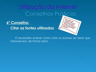 6º Conselho:
   Citar as fontes utilizadas

      É necessário ensinar como citar os autores do texto que
  transcrevem, de forma clara.
 