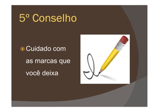 5º Conselho5º Conselho5º Conselho5º Conselho
Cuidado com
as marcas que
você deixa
 