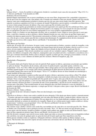 Pág. 78
balanças falsas? ... Assim, Eu também te enfraquecerei, ferindo-te e assolando-te por causa dos teus pecados." Miq. 6:10, 11 e
13. Review and Herald, 17 de dezembro de 1889.
Perdendo a Paz de Consciência
Quando lidamos injustamente com os nossos semelhantes ou com nosso Deus, desprezamos-Lhe a autoridade e ignoramos o
fato de que Cristo nos comprou com a Sua própria vida. O mundo está roubando a Deus por atacado. Quanto mais Ele concede
riquezas, tanto mais completamente reclamam os homens que elas são suas, para serem usadas como lhes aprouver. Mas
seguirão os professos seguidores de Cristo os costumes do mundo? Perderemos a paz de espírito, a comunhão com Deus e com
os nossos irmãos porque deixamos de dedicar a Sua causa a parte que Ele reivindica como Sua?
Tenham em mente aqueles que pretendem ser cristãos estarem negociando com capital que lhes foi confiado por Deus, e que
deles se exige que sigam fielmente a direção das Escrituras quanto a seu emprego. Se vosso coração for reto para com Deus,
não vos apropriareis dos bens do vosso Senhor empregando-os nos vossos próprios empreendimentos egoístas. ...
Irmãos e irmãs, se o Senhor vos tem abençoado com bens, não os considereis vossos. Julgai-os vossos para que os useis para
Deus, e sede fiéis e honestos ao dar os dízimos e ofertas! Quando fizerdes um voto, estai certos de que Deus espera que o
cumprais tão depressa quanto possível. Não prometais uma porção ao Senhor e então dela vos aproprieis para o vosso próprio
uso, a fim de que as vossas orações para Ele não se tornem uma abominação. É a negligência desses deveres claramente
revelados que traz trevas sobre a igreja. Review and Herald, 17 de dezembro de 1889.
Pág. 79
Nada Menos que Sacrilégio
Aquilo que, de acordo com as Escrituras, foi posto à parte, como pertencendo ao Senhor, constitui a renda do evangelho, e não
mais nos pertence. Não é nada menos que sacrilégio, um homem lançar mão do tesouro do Senhor a fim de se servir a si, ou a
outros, em seus negócios temporais. Alguns são culpados de haver retirado do altar do Senhor aquilo que Lhe foi
especialmente consagrado. Todos devem considerar esse assunto sob seu verdadeiro aspecto. Ninguém vendo-se em situação
precária, tire dinheiro consagrado a fins religiosos, empregando-o para seu próprio proveito, e acalmando a consciência com o
dizer que o restituirá futuramente. Prefira cortar as despesas segundo as rendas que tem, restringir as necessidades e viver de
acordo com os meios, a usar o dinheiro do Senhor para fins seculares. Obreiros Evangélicos, pág. 224.
16
Regularidade e Planejamento
Pág. 80
As instruções dadas pelo Espírito Santo por meio do apóstolo Paulo quanto às dádivas, apresentam um princípio que também
se aplica ao dizimar: "No primeiro dia da semana, cada um de vós ponha de parte o que puder ajuntar, conforme a sua
prosperidade." I Cor. 16:2. Pais e filhos são aqui incluídos. Não se dirige apenas aos ricos mas também aos pobres. "Cada um
contribua segundo propôs no seu coração, [pela sincera consideração do plano prescrito de Deus] não com tristeza ou por
necessidade; porque Deus ama ao que dá com alegria." II Cor. 9:7. As dádivas devem ser feitas tomando em consideração a
grande bondade de Deus para conosco.
E que tempo mais apropriado se poderia escolher para pôr de parte o dízimo e apresentar nossas ofertas a Deus? No sábado
pensamos sobre a Sua bondade. Temos-Lhe contemplado o trabalho da criação como sendo uma evidência de Seu poder na
redenção. Nosso coração está pleno de gratidão pelo Seu grande amor. E agora, antes que a lida de uma semana comece,
devolvemos-Lhe o que Lhe pertence, e com isso uma oferta para demonstrar a nossa gratidão. Assim, nossa prática será um
sermão semanal a declarar que Deus é o possuidor de toda a nossa propriedade, e que Ele fez de nós mordomos, para a
usarmos para a Sua glória. Todo reconhecimento de nossa obrigação para com Deus fortalecerá o senso de obrigação. A
gratidão se aprofunda ao lhe darmos expressão, e a alegria que ela traz é vida para a alma e para o corpo. Review and Herald, 4
de fevereiro de 1902.
Primeiro o Dízimo - Então as Ofertas
Essa questão de dar não é deixada ao impulso. Deus nos deu instrução a esse respeito.
Pág. 81
Especificou os dízimos e ofertas como sendo a medida de nossa obrigação. E Ele deseja que demos regular e sistematicamente.
... Examine cada qual suas rendas com regularidade, pois são todas uma bênção de Deus, e ponha de parte o dízimo como um
fundo separado, para ser sagradamente do Senhor. Em caso algum deve ser esse fundo dedicado a qualquer outro uso; deve ser
unicamente dedicado ao sustento do ministério do evangelho. Depois de ser o dízimo posto à parte, sejam as dádivas e ofertas
proporcionais: "conforme a sua prosperidade". I Cor. 16:2. Review and Herald, 9 de maio de 1893.
Atendendo Primeiro às Exigências de Deus
Não somente exige o Senhor o dízimo como sendo Seu, mas também nos diz como deve ser reservado para Ele. Diz: "Honra
ao Senhor com a tua fazenda e com as primícias de toda a tua renda." Prov. 3:9. Não nos ensina isso que devemos gastar
nossos meios com nós mesmos, levando ao Senhor o restante, muito embora seja, quanto ao mais um dízimo honesto. Seja a
parte de Deus separada em primeiro lugar. Review and Herald, 4 de fevereiro de 1902.
Não Lhe devemos consagrar o que resta de nossas rendas, depois que todas as nossas necessidades reais ou imaginárias tenham
sido satisfeitas; mas antes de qualquer parte ser gasta devemos pôr de parte aquilo que Deus especificou como Seu.
Muitas pessoas atendem a todas as exigências e obrigações inferiores e deixam a Deus apenas as últimas respigas, se as
houver. Não havendo, Sua causa deve esperar até uma ocasião mais conveniente. Review and Herald, 16 de maio de 1882.
17
A Mensagem de Malaquias
Pág. 82

                 www.terceiroanjo.org
            Sua fonte de pesquisa na internet
 