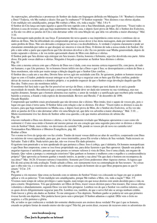 As reprovações, advertências e promessas do Senhor são dadas em linguagem definida em Malaquias 3:8: "Roubará o homem
a Deus? Todavia, vós Me roubais e dizeis: Em que Te roubamos?" O Senhor responde: "Nos dízimos e nas ofertas alçadas.
Com maldição sois amaldiçoados, porque Me roubais a Mim, vós, toda a nação." Mal. 3:8 e 9.
O Senhor do Céu lança um repto àqueles a quem Ele tem suprido com a Sua liberalidade, para que O provem. "Trazei todos os
dízimos à casa do tesouro, para que haja mantimento na Minha casa, e depois fazei prova de Mim, diz o Senhor dos Exércitos,
se Eu não vos abrir as janelas do Céu e não derramar sobre vós uma bênção tal, que dela vos advenha a maior abastança." Mal.
3:10.
Essa mensagem nada perdeu de sua força. É justamente tão nova quanto a sua importância como novas e contínuas são as
dádivas de Deus. Não há dificuldade em compreender qual seja nosso dever à luz desta mensagem, dada por intermédio do
santo profeta de Deus. Não sois deixados a tropeçar nas trevas e na desobediência. A verdade é exposta claramente e pode ser
claramente entendida por todos os que desejam ser sinceros à vista de Deus. O dízimo de toda a nossa renda é do Senhor. Ele
põe a mão sobre a parte que especificou que Lhe devemos devolver e diz: Eu vos permito usar Minha generosidade, depois de
terdes separado o dízimo, e de vos terdes apresentado diante de Mim com dádivas e ofertas.
O Senhor pede que Seu dízimo seja entregue em Seu tesouro. Estrita, honesta e fielmente, seja-Lhe devolvida esta parte. Além
disso, Ele pede vossas dádivas e ofertas. Ninguém é forçado a apresentar ao Senhor Seus dízimos e ofertas.
Pág. 83
Mas com a mesma certeza com que a Palavra de Deus nos é dada, com essa mesma certeza requererá Ele, com juros, de todo
ser humano, o que Lhe pertence. Se os homens forem infiéis em dar a Deus o que é Seu; se desrespeitarem a ordem de Deus a
Seus mordomos, não terão por muito tempo a bênção daquilo que o Senhor Lhes confiou. ...
O Senhor deu a cada um a sua obra. Devem Seus servos agir em sociedade com Ele. Se quiserem, podem os homens recusar
ligar-se com o Criador; poderão recusar entregar-se ao Seu serviço e negociar com os bens que Ele lhes confiou; poderão
deixar de exercer a economia e o domínio próprio, e se poderão esquecer de que o Senhor exige devolução daquilo que Ele
lhes deu. Todos esses são mordomos infiéis.
O mordomo fiel fará tudo o que lhe for possível no serviço de Deus; o único objeto que terá diante de si será a grande
necessidade do mundo. Reconhecerá que a mensagem da verdade deve ser dada não somente na sua vizinhança, mas nas
regiões distantes. Sempre que o homem alimenta esse espírito, o amor da verdade e a santificação que receberá pela verdade,
banirão a avareza, a fraude e toda espécie de desonestidade. Review and Herald, 1º de dezembro de 1896.
Ousado Repúdio
Compreendo que também estais proclamando que não devemos dar o dízimo. Meu irmão, tirai o sapato de vossos pés, pois o
lugar em que estais é terra santa. O Senhor falou com relação a dar os dízimos. Ele disse: "Trazei todos os dízimos à casa do
tesouro, para que haja mantimento na Minha casa, e depois fazei prova de Mim, diz o Senhor dos Exércitos, se Eu vos não
abrir as janelas do Céu e não derramar sobre vós uma bênção tal, que dela vos advenha a maior abastança." Mal. 3:10. ...
Muito recentemente tive luz direta do Senhor sobre essa questão, a de que muitos adventistas do sétimo dia
Pág. 84
estavam roubando a Deus nos dízimos e ofertas, e me foi claramente revelado que Malaquias apresentou o caso como ele
realmente é. Como ousa então o homem até mesmo pensar em seu coração que uma sugestão para reter os dízimos e ofertas
vem do Senhor? Onde, meu irmão, vos desviastes do caminho? Oh, ponde os vossos pés de novo no caminho reto!
Testemunhos Para Ministros e Obreiros Evangélicos, pág. 60.
Roubar a Deus
Ter o nome no livro da igreja não vos faz cristão. Tendes de trazer vossas dádivas ao altar de sacrifício, cooperando com Deus
no máximo de vossa capacidade, para que, por vosso intermédio, possa Ele revelar a beleza de Sua verdade. Nada recuseis ao
Salvador. Tudo é dEle. Nada teríeis para dar, não vos tivesse Ele dado primeiro.
O egoísmo tem penetrado e se tem apoderado do que pertence a Deus. Isso é cobiça, que é idolatria. Os homens monopolizam
o que Deus lhes emprestou, como se isso fosse propriedade sua, para delas fazerem o que lhes aprouver. Quando seu poder de
angariar riquezas é satisfeito, pensam que suas posses os tornam valiosos à vista de Deus. Isso é uma cilada, um engano de
Satanás. Que valem a pompa e a ostentação exteriores? Que ganham os homens e mulheres com o orgulho e a condescendência
própria? "Que aproveita ao homem ganhar o mundo inteiro, se perder a sua alma? Ou que dará o homem em recompensa da
sua alma?" Mat. 16:26. O tesouro terreno é transitório. Somente por Cristo poderemos obter riquezas eternas. A riqueza que
Ele dá está acima de toda avaliação. Tendo achado a Deus, sois sumamente ricos na contemplação de Seu tesouro. "As coisas
que o olho não viu, e o ouvido não ouviu, e não subiram ao coração do homem são as que Deus preparou para os que O
amam." I Cor. 2:9.
Pág. 85
Perguntai a vós mesmos: Que estou eu fazendo com os talentos do Senhor? Estais vos colocando no lugar em que se podem
aplicar a vós as palavras: "Com maldição sois amaldiçoados, porque Me roubais a Mim, vós, toda a nação"? Mal. 3:9.
Vivemos num tempo de solene privilégio e santo legado, num tempo em que nosso destino está sendo decidido para a vida ou
para a morte. Despertemos. Vós que pretendeis ser filhos de Deus, trazei vossos dízimos para o Seu tesouro. Dai vossas ofertas
voluntária e abundantemente, segundo Deus vos tem feito prosperar. Lembrai-vos de que o Senhor vos confiou talentos, com
os quais deveis diligentemente negociar para Ele. Lembrai-vos, também, de que o servo fiel não se arroga nenhum crédito.
Todo louvor e glória são dados ao Senhor: Tu me entregaste o Teu depósito. Nenhum ganho se poderia ter sem que primeiro
tivesse havido um depósito. Não poderia haver juros sem o principal. O Senhor adiantou o capital. DEle vem o êxito no
negócio, e a Ele pertence a glória.
Oh, se todos os que conhecem a verdade tão-somente obedecessem aos ensinos dessa verdade! Por que é que os homens,
estando no próprio limiar do mundo eterno são tão cegos? Não há, por assim dizer, escassez de recursos entre os adventistas do

                 www.terceiroanjo.org
            Sua fonte de pesquisa na internet
 