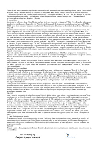 Diante de nós temos o exemplo de Cristo. Ele venceu a Satanás, mostrando-nos como também podemos vencer. Cristo resistiu
a Satanás com as Escrituras. Poderia ter recorrido ao Seu próprio poder divino, e usado Suas próprias palavras; mas disse:
"Está escrito: Nem só de pão viverá o homem, mas de toda a palavra que sai da boca de Deus." Mat. 4:4. Fossem as Sagradas
Escrituras estudadas e seguidas, e o cristão seria fortalecido para enfrentar o astuto inimigo; mas a Palavra de Deus é
negligenciada, seguindo-se o desastre e a derrota.
O Jovem Rico
Um jovem foi a Cristo e disse: "Bom Mestre, que bem farei, para conseguir a vida eterna?" Mat. 19:16. Jesus lhe ordenou que
guardasse os mandamentos. Respondeu ele: "Tudo isso tenho guardado desde a minha mocidade; que me falta ainda?" Mat.
19:20. Jesus olhou com amor para o jovem e fielmente lhe mostrou sua deficiência na observância da lei divina. Não amava ao
Pág. 211
próximo como a si mesmo. Seu amor egoísta às riquezas era um defeito, que, se não fosse reparado, o excluiria do Céu. "Se
queres ser perfeito, vai, vende tudo o que tens, dá-o aos pobres e terás um tesouro no Céu; e vem e segue-Me." Mat. 19:21.
Cristo queria que o jovem compreendesse que nada mais exigia dele senão que seguisse o exemplo que Ele mesmo, o Senhor
do Céu, deixara. Abandonara Suas riquezas na glória, e Se tornara pobre, para que, pela Sua pobreza, o homem enriquecesse; e
por amor dessas riquezas, pede ao homem que abandone as riquezas terrenas, a honra e o prazer. Ele sabe que enquanto as
afeições estiverem voltadas para o mundo, serão desviados de Deus; portanto, disse ao jovem: "Vai, vende tudo o que tens, dá-
o aos pobres e terás um tesouro no Céu; e vem e segue-Me." Mat. 19:21. Como recebeu ele as palavras de Cristo? Regozijou-
se por poder alcançar o tesouro celeste? Oh, não! "Retirou-se triste, porque possuía muitas propriedades." Mat. 19:22. Para ele
as riquezas significavam honra e poder; e o grande vulto do seu tesouro faz com que tal venda pareça quase impossível.
Esse homem amante do mundo desejava o Céu, mas queria reter sua riqueza, e renunciou a vida imortal pelo amor ao dinheiro
e ao poder. Oh, que infeliz troca! No entanto, muitos dos que professam estar guardando todos os mandamentos de Deus estão
fazendo a mesma coisa.
Aqui está o perigo das riquezas para o avarento: quanto mais ganha tanto mais difícil lhe é ser generoso. Diminuir-lhe a
riqueza é como separá-lo da vida; e ele se volta dos atrativos da recompensa imortal para reter e aumentar suas posses terrenas.
Tivesse ele observado os mandamentos, e suas posses terrenas não teriam sido tão grandes.
Pág. 212
Enquanto delineava planos e se esforçava em favor de si mesmo, como poderia ele amar a Deus de todo o seu coração, e de
toda a sua alma e de todas as suas forças, e ao próximo como a si mesmo? Tivesse ele distribuído para atender às necessidades
dos pobres, conforme elas exigiam, e teria sido muito mais feliz e teria tido maior tesouro no Céu, e menos na Terra em que
colocar as afeições. ...
Responsáveis Para com Deus
Disse Paulo: "Eu sou devedor tanto a gregos como a bárbaros, tanto a sábios como a ignorantes." Rom. 1:14. Deus havia
revelado Sua verdade a Paulo e, ao fazê-lo, tornara-o devedor àqueles que estavam nas trevas, quanto à iluminá-los. Mas
muitos não reconhecem que têm de dar contas a Deus. Estão lidando com os talentos do Senhor; têm faculdades mentais, que,
empregadas no rumo certo, torná-los-iam coobreiros de Cristo e dos anjos. Muitas almas poderiam ser salvas pelos seus
esforços, para brilharem como estrelas na sua coroa de vitória. Mas eles a tudo isso são indiferentes. Pelas atrações deste
mundo, Satanás tem procurado acorrentá-los e lhes paralisar as energias morais, e tem tido muito bom êxito.
Em Jogo o Destino Futuro
Como podem as casas e terras comparar-se, em valor, às preciosas almas por quem Cristo morreu? Por vosso intermédio,
prezados irmãos e irmãs, podem essas almas ser salvas convosco no reino da glória; mas vós não podeis levar junto, ali, a
mínima parte de vosso tesouro terrestre. Adquiri o que puderdes, preservai-o com todo o cuidado que possais exercer, e ainda
assim poderá sair ordem do Senhor e, em poucas horas, um fogo que perícia alguma pode apagar poderá destruir o que
acumulastes em toda a vossa
Pág. 213
vida, e torná-lo um montão de ruínas fumegantes. Podereis dedicar todo o vosso talento e energia a ajuntar tesouros na Terra;
mas de que vos servirão eles quando vossa vida terminar ou Jesus aparecer? Na mesma medida em que aqui tiverdes sido
exaltados pelas honras e riquezas mundanos, com negligência da vida espiritual, nessa mesma medida caireis no valor moral
diante do tribunal do grande Juiz. "Que aproveita ao homem ganhar o mundo inteiro, se perder a sua alma?" Mat. 16:26.
A ira de Deus cairá sobre os que serviram a Mamom em vez de ao Criador. Mas os que vivem para Deus e para o Céu,
mostrando aos outros o caminho da vida, verificarão que a vereda do justo é como a luz da aurora que vai brilhando mais e
mais até ser dia perfeito. E eles, afinal, ouvirão o bem-vindo convite: "Bem está, servo bom e fiel... entra no gozo do teu
Senhor." Mat. 25:21. A alegria de Cristo era ver almas salvas no Seu glorioso reino; e por esse gozo "suportou a cruz,
desprezando a afronta". Heb. 12:2. Mas logo "o trabalho da Sua alma Ele verá e ficará satisfeito". Isa. 53:11. Quão felizes
serão aqueles a quem tendo partilhado de Sua obra, for permitido partilhar-Lhe o gozo! Review and Herald, 23 de junho de
1885.
O Poder Enfeitiçante de Satanás
É propósito de Satanás tornar o mundo muito atraente. Ele tem um poder enfeitiçante que exerce para atrair as afeições até
mesmo de professos seguidores de Cristo. Muitos professos cristãos há que farão qualquer sacrifício para obter riquezas, e
quanto mais êxito tiverem em alcançar o objetivo de seus desejos, tanto menos se importarão com a preciosa verdade e seu
progresso no mundo.
Pág. 214
Perdem o amor a Deus, e agem como homens dementes. Quanto mais prosperam na riqueza material, tanto menos investem na
causa de Deus.

                 www.terceiroanjo.org
            Sua fonte de pesquisa na internet
 