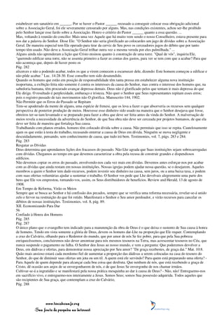 estabelecer um sanatório em ______. Por se haver o Pastor ______ recusado a conseguir colocar essa obrigação adicional
sobre a Associação Geral, foi ele severamente censurado por alguns. Mas, nas condições existentes, achou ser-lhe proibido
pelo Senhor lançar esse fardo sobre a Associação. Honro o critério do Pastor ______ quanto a essa questão. ...
Mas, voltando à reunião do concílio: Mais uma vez Aquele que há muito vem sendo o nosso Conselheiro, estava presente para
nos dar a palavra do Senhor. Disse Ele: "O Senhor não seria glorificado ao colocardes um jugo de dívidas sobre a Associação
Geral. De maneira especial tem Ele operado para tirar da cerviz de Seu povo os cerceadores jugos do débito que por tanto
tempo têm usado. Não deve a Associação Geral trilhar outra vez a mesma vereda por eles palmilhada." ...
Alguns ainda não aprenderam a lição que Cristo ensinou quanto à construção de uma torre. "Qual de vós", inquiriu Ele,
"querendo edificar uma torre, não se assenta primeiro a fazer as contas dos gastos, para ver se tem com que a acabar? Para que
não aconteça que, depois de haver posto os
Pág. 282
alicerces e não a podendo acabar, todos os que a virem comecem a escarnecer dele, dizendo: Este homem começou a edificar e
não pôde acabar." Luc. 14:28-30. Esse conselho tem sido desatendido.
Quando os homens que estão em posição de responsabilidade têm tanta pressa em estabelecer alguma nova instituição
inoportuna, a exibição feita não somente é contra os interesses da causa do Senhor, mas contra o interesse dos homens que, na
sabedoria humana, têm procurado avançar depressa demais. Deus não é glorificado pelos que tentam ir mais depressa do que
Ele dirige. O resultado é perplexidade, embaraço e tristeza. Não quer o Senhor que Seus representantes repitam esses erros;
pois o registro passado de tais movimentos não O glorifica. Manuscrito 144, 1902.
Não Permitir que os Erros do Passado se Repitam
Tem-se apoderado da mente de alguns, uma espécie de frenesi, que os leva a fazer o que absorveria os recursos sem qualquer
perspectiva de posterior produção de meios. Houvesse esse dinheiro sido usado na maneira que o Senhor desejava que fosse,
obreiros ter-se-iam levantado e se preparado para fazer a obra que deve ser feita antes da vinda do Senhor. A malversação de
meios revela a necessidade da advertência do Senhor, de que Sua obra não deve ser cerceada por projetos humanos, de que ela
deve ser feita de maneira que fortaleça Sua causa.
Trabalhando com planos errados, homens têm colocado dívida sobre a causa. Não permitais que isso se repita. Cautelosamente
ajam os que estão à testa do trabalho, recusando enterrar a causa de Deus em dívida. Ninguém se mova negligente e
descuidadamente, pensando, sem conhecimento de causa, que tudo irá bem. Testimonies, vol. 7, págs. 283 e 284.
Pág. 283
Resgatar as Dívidas
Deus determina que aprendamos lições dos fracassos do passado. Não Lhe agrada que Suas instituições sejam sobrecarregadas
com dívidas. Chegamos ao tempo em que devemos caracterizar a obra pela recusa de construir grandes e dispendiosos
edifícios.
Não devemos copiar os erros do passado, envolvendo-nos cada vez mais em dívidas. Devemos antes esforçar-nos por acabar
com as dívidas que ainda restam em nossas instituições. Nossas igrejas podem ajudar nessa questão, se o desejarem. Aqueles
membros a quem o Senhor tem dado recursos, podem investir seu dinheiro na causa, sem juros, ou a uma baixa taxa, e podem
com suas ofertas voluntárias ajudar a sustentar o trabalho. O Senhor vos pede que Lhe devolvais alegremente uma parte dos
bens que Ele vos emprestou, tornando-vos, assim, os Seus distribuidores de benefícios. Review and Herald, 13 de agosto de
1908.
Em Tempo de Reforma, Virão os Meios
Sempre que se busca ao Senhor e há confissão dos pecados, sempre que se verifica uma reforma necessária, revelar-se-á unido
zelo e fervor na restituição do que foi retido. Manifestará o Senhor o Seu amor perdoador, e virão recursos para cancelar os
débitos de nossas instituições. Testimonies, vol. 8, pág. 89.
XII. Economizando Para Dar
56
Confiado à Honra dos Homens
Pág. 285
Pág. 287
O único plano que o evangelho tem indicado para a manutenção da obra de Deus é o que deixa o sustento de Sua causa à honra
de homens. Tendo em vista somente a glória de Deus, devem os homens dar-Lhe na proporção que Ele requer. Contemplando
a cruz do Calvário, olhando para o Redentor do mundo, que por amor de nós Se fez pobre, para que pela Sua pobreza
enriquecêssemos, concluiremos não dever amontoar para nós mesmos tesouros na Terra, mas acrescentar tesouros no Céu, que
nunca suspende o pagamento ou falha. O Senhor deu Jesus ao nosso mundo, e vem a pergunta: Que poderemos devolver a
Deus, em dádivas e ofertas, para demonstrar nossa apreciação por Seu amor? "De graça recebestes, de graça dai." Mat. 10:8.
Quão mais ansioso estará cada mordomo fiel de aumentar a proporção das dádivas a serem colocadas na casa do tesouro do
Senhor, do que de diminuir suas ofertas um jota ou um til. A quem está ele servindo? Para quem está preparando uma oferta? -
Para Aquele de quem depende para alcançar cada boa coisa que desfruta. Que nenhum de nós, que está recebendo a graça de
Cristo, dê ocasião aos anjos de se envergonharem de nós, e de que Jesus Se envergonhe de nos chamar irmãos.
Cultivar-se-á a ingratidão e se manifestará pela nossa prática mesquinha ao dar à causa de Deus? - Não, não! Entreguemo-nos
em sacrifício vivo, e entreguemo-nos inteiramente a Jesus. Somos Seus; somos Sua possessão adquirida. Todos aqueles que
são recipientes de Sua graça, que contemplam a cruz do Calvário,
Pág. 288




                 www.terceiroanjo.org
            Sua fonte de pesquisa na internet
 