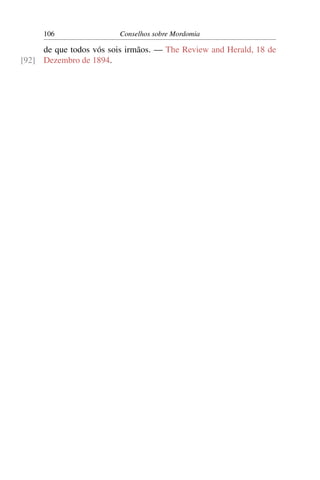 106                 Conselhos sobre Mordomia

     de que todos vós sois irmãos. — The Review and Herald, 18 de
[92] Dezembro de 1894.
 