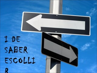 I DE SABER ESCOLLIR 