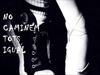 NO CAMINEM TOTS IGUAL 