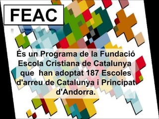 És un Programa de la Fundació Escola Cristiana de Catalunya  que  han adoptat 187 Escoles d'arreu de Catalunya i Principat d'Andorra.   
