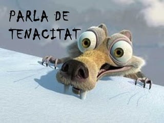PARLA DE TENACITAT 