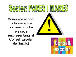 Comunica al pare
 i a la mare que
 pot venir a votar
      els seus
respresentants al
 Consell Escolar
    de l’institut
 