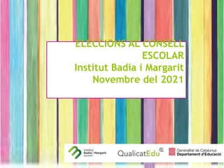 ELECCIONS AL CONSELL
ESCOLAR
Institut Badia i Margarit
Novembre del 2021
 
