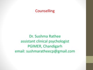 Counselling
Dr. Sushma Rathee
assistant clinical psychologist
PGIMER, Chandigarh
email: sushmaratheecp@gmail.com
 