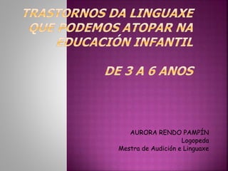 AURORA RENDO PAMPÍN 
Logopeda 
Mestra de Audición e Linguaxe 
 