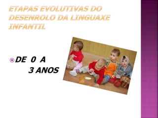 DE 0 A 
3 ANOS 
 