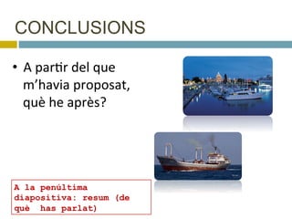 CONCLUSIONS
•  A$parBr$del$que$
m’havia$proposat,$
què$he$après?$
A la penúltima
diapositiva: resum (de
què has parlat)"
 
