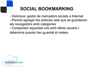 SOCIAL BOOKMARKING
- Delicious: gestió de marcadors socials a Internet
- Permet agregar les adreces web que es guardaven
a...