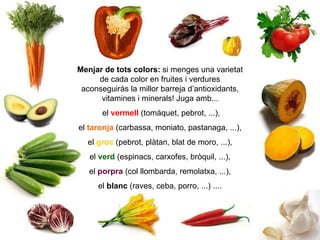 Menja r  de tots colors:  si menges una varietat de cada color en fruites i verdures aconseguiràs la millor barreja d’anti...