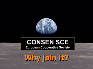 CONSEN SCE
European Cooperative Society


Why join it?
 