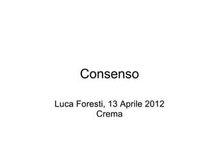 Consenso

Luca Foresti, 13 Aprile 2012
          Crema
 