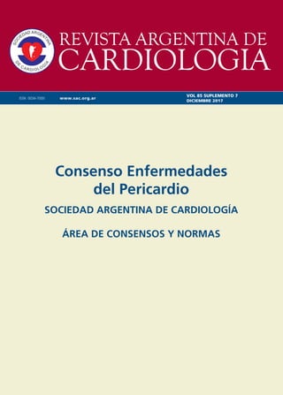 www.sac.org.ar
ISSN 0034-7000
DICIEMBRE 2017
VOL 85 SUPLEMENTO 7
Consenso Enfermedades
del Pericardio
SOCIEDAD ARGENTINA DE CARDIOLOGÍA
ÁREA DE CONSENSOS Y NORMAS
 