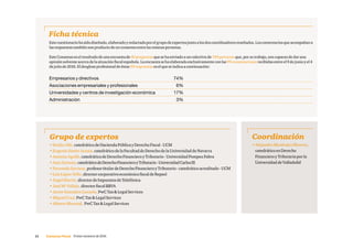 11     Consenso Fiscal  Primer semestre de 2016
Ficha técnica
Estecuestionariohasidodiseñado,elaboradoyredactadoporelgrupodeexpertosjuntoalosdoscoordinadoresreseñados.Loscomentariosqueacompañana
lasrespuestastambiénsonproductodeunconsensoentrelasmismaspersonas.
EsteConsensoeselresultadodeunaencuestade40preguntasquesehaenviadoauncolectivode704personasque,porsutrabajo,soncapacesdedaruna
opiniónsolventeacercadelasituaciónfiscalespañola.Laencuestasehaelaboradoexclusivamenteconlas99contestacionesrecibidasentreel9dejunioyel4
dejuliode2016.Eldesgloseprofesionaldeéstas99respuestaseselqueseindicaacontinuación:
Empresarios y directivos	 74%
Asociaciones empresariales y profesionales	 6%
Universidades y centros de investigación económica	 17%
Administración	3%
Grupo de expertos CoordinaciónGrupo de expertos
•EmilioAlbi,catedráticodeHaciendaPúblicayDerechoFiscal-UCM
•EugenioSimónAcosta,catedráticodelaFacultaddeDerechodelaUniversidaddeNavarra
•AntoniaAgulló,catedráticadeDerechoFinancieroyTributario-UniversidadPompeuFabra
•JuanZornoza,catedráticodeDerechoFinancieroyTributario-UniversidadCarlosIII
•FernandoSerrano,profesortitulardeDerechoFinancieroyTributario-catedráticoacreditado-UCM
•LuisLópez-Tello,directorcorporativoeconómicofiscaldeRepsol
•ÁngelMartín,directordeImpuestosdeTelefónica
•JoséMªVallejo,directorfiscalBBVA
•JavierGonzálezCarcedo,PwCTaxLegalServices
•MiguelCruz,PwCTaxLegalServices
•AlbertoMonreal, PwCTaxLegalServices
Coordinación
•AlejandroMenéndezMoreno,
catedráticoenDerecho
FinancieroyTributarioporla
UniversidaddeValladolid
 