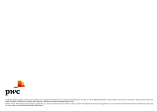 El propósito de PwC es generar confianza en la sociedad y resolver problemas importantes. Somos una red de firmas presente en 157 países con más de 208.000 profesionales comprometidos en ofrecer servicios de calidad en auditoría, asesoramiento fiscal
y legal, consultoría y transacciones. Cuéntanos qué te preocupa y descubre cómo podemos ayudarte en www.pwc.es
© 2016 Landwell - PricewaterhouseCoopers Tax  Legal Services, S.L. Todos los derechos reservados. “PwC” se refiere a Landwell - PricewaterhouseCoopers Tax  Legal Services, S.L. firma miembro de PricewaterhouseCoopers International Limited; cada
una de las cuales es una entidad legal separada e independiente.
 