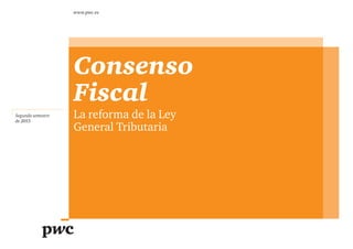 Segundo semestre
de 2015
www.pwc.es
Consenso
Fiscal
La reforma de la Ley
General Tributaria
 