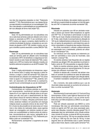 TEMAS DE

                                                   REUMATOLOGIA CLÍNICA




nos dois dos esquemas propostos no item “Tratamento                 Em termos de eficácia, não existem dados que permi-
evolutivo”(32,33)(D). Recomenda-se que o uso desses fárma-      tam afirmar a superioridade de qualquer um dos três agen-
cos seja indicado e monitorado por um reumatologista(33)(D).    tes anti-TNF no tratamento da artrite reumatoide(42)(B).
Seu custo elevado e a administração por via parenteral limi-
tam sua utilização de forma mais ampla(33)(D).                  Rituximabe
                                                                    Indicado em pacientes com AR em atividade mode-
Adalimumabe                                                     rada a severa que tiveram falha terapêutica ao agente
    Dose: 40 mg administrados por via subcutânea uma            anti-TNF(43)(A). O rituximabe é administrado na dose de
vez a cada duas semanas; pode ser utilizado como mono-          1.000 mg em duas infusões endovenosas num intervalo
terapia ou associado ao MTX. O uso combinado com o              de 15 dias, cada infusão é acompanhada da utilização de
MTX mostrou ser seguro e propiciou rápido benefício no          100 mg de metilprednisolona endovenosa 30 minutos an-
controle da atividade da doença, comparado ao uso com-          tes, um grama de paracetamol e anti-histamínico para di-
binado de placebo e MTX(34)(B); também mostrou ser se-          minuir a gravidade e a frequência das reações infusionais.
guro e benéfico quando associado a outras DMCDs(35)(B).             Na artrite reumatoide é utilizado preferencialmente
                                                                em associação com o metotrexato, podendo ser utiliza-
Etanercepte                                                     do em monoterapia(43)(A).
    Dose: 25 mg administrados por via subcutânea duas               Os indivíduos com boa resposta ao tratamento po-
vezes por semana; pode ser utilizado como monoterapia           dem ser submetidos a novo curso de rituximabe, caso
ou associado a MTX. Os benefícios e a segurança se man-         reativem a doença(44)(B).
tiveram durante os seis meses de tratamento(36)(B); a asso-         Os eventos adversos mais frequentes são as reações
ciação com o MTX se mostrou bem tolerada e resultou em          infusionais que atingem 35% dos pacientes na primeira in-
benefício adicional comparado ao uso de MTX isolado(37)(B).     fusão e cerca de 10% dos pacientes na segunda infusão.
                                                                    Dentre os eventos adversos graves, foram observa-
Infliximabe                                                     das infecções graves em aproximadamente 2% dos pa-
    Dose: 3 mg/kg administrados via intravenosa, segui-         cientes que utilizaram rituximabe(43)(A).
da da mesma dose (3 mg/kg) nas segunda e sexta se-                  Embora os estudos até o momento não tenham mos-
manas e, a seguir, a cada oito semanas(32)(D). Deve pre-        trado um aumento da ocorrência de casos de tuberculose,
ferencialmente ser utilizado com metotrexato(33)(D) (dose       recomenda-se a realização de triagem para infecção latente.
maior ou igual a 7,5 mg/semana)(38,39)(B), podendo, tam-            É também mandatário rastreamento para hepatite B
bém, ser associado com leflunomida ou azatioprina,              e C.
quando houver contraindicação ao uso de metotrexato(40).            Até o momento, não existe evidência que o uso de
                                                                rituximabe esteja associado ao aumento de tumores só-
Contraindicações dos bloqueadores de TNF                        lidos na artrite reumatoide(45)(D).
     Contraindicado em mulheres grávidas ou que este-
jam amamentando, insuficiência cardíaca congestiva              Abatacepte
classe III e IV, em vigência de infecção ativa ou em paci-          Recentemente foi aprovado pela U.S. Food and Drug
entes com alto risco para o desenvolvimento de infec-           Administration (FDA) e pela Agência Nacional de Vigi-
ções (úlcera crônica de membros inferiores, artrite sépti-      lância Sanitária (Anvisa) para o uso em artrite reuma-
ca nos últimos 12 meses), infecções pulmonares recor-           toide ativa com falha terapêutica a DMCD ou aos agen-
rentes, esclerose múltipla e em pacientes com doenças           tes anti-TNF.
malignas atuais ou passada (menos de dez anos)(33)(D).              Pode ser utilizado associado aos DMCD ou como
Em virtude da alta prevalência de tuberculose em nosso          monoterapia. Não deve ser administrado concomitante-
meio e dos relatos de reativação desta, esses agentes           mente ao agente anti-TNF, pois essa associação apre-
devem ser empregados com extrema cautela em paci-               senta mais infecções, incluindo infecções graves(46)(A). O
entes com suscetibilidade ou história prévia de tubercu-        abatacepte deve ser administrado como infusão endove-
lose, recomendando-se, pelo menos, radiografia de tó-           nosa, durante 30 minutos, na dose de 500 mg nos pacien-
rax antes do início da terapêutica(41)1(D). Tratamento pro-     tes com menos de 60 kg, 750 mg nos pacientes entre 60
filático pode ser considerado(32)(D).                           e 100 kg e 1.000 mg nos com mais de 100 kg. A dose
     Monitoramento: acompanhar o surgimento de sinais           seguinte deve ser administrada duas a quatro semanas
de infecção.                                                    após a dose inicial, depois a cada quatro semanas(46)(A).


12                                                                           TEMAS DE REUMATOLOGIA CLÍNICA - VOL. 10 - Nº 1 - MARÇO DE 2009
 