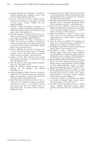 S44	       Comissão de Asma da SBPT, Grupo de Trabalho das Diretrizes para Asma da SBPT




11.	Sociedade Brasileira de Pneumologia e Tisiologia. IV        22.	 Borgström L, Derom E, Ståhl E, Wåhlin-Boll E, Pauwels
     Diretrizes Brasileiras para o Manejo da Asma. J Bras            R. The inhalation device influences lung deposition and
     Pneumol 2006;32(Suppl 7):S447-S474.                             bronchodilating effect of terbutaline. Am J Respir Crit
12.	 Cates CJ, Crilly JA, Rowe BH. Holding chambers                  Care Med. 1996;153(5):1636-40.
     (spacers) versus nebulisers for beta-agonist treatment     23.	 Nielsen KG, Skov M, Klug B, Ifversen M, Bisgaard H. Flow-
     of acute asthma. Cochrane Database Syst Rev.                    dependent effect of formoterol dry-powder inhaled
     2006;(2):CD000052.                                              from the Aerolizer. Eur Respir J. 1997;10(9):2105-9.
13.	Colacone A, Afilalo M, Wolkove N, Kreisman H. A             24.	Nielsen KG, Auk IL, Bojsen K, Ifversen M, Klug B,
     comparison of albuterol administered by metered dose            Bisgaard H. Clinical effect of Diskus dry-powder inhaler
     inhaler (and holding chamber) or wet nebulizer in acute         at low and high inspiratory flow-rates in asthmatic
     asthma. Chest. 1993;104(3):835-41.                              children. Eur Respir J. 1998;11(2):350-4.
14.	 Duarte M, Camargos P. Efficacy and safety of a home-       25.	Meakin BJ, Ganderton D, Panza I, Ventura P. The
     made non-valved spacer for bronchodilator therapy in            effect of flow rate on drug delivery from the Pulvinal,
     acute asthma. Acta Paediatr. 2002;91(9):909-13.                 a high-resistance dry powder inhaler. J Aerosol Med.
15.	Morton RW, Mitchell JP. Design of facemasks for                  1998;11(3):143-52.
     delivery of aerosol-based medication via pressurized       26.	Smith EC, Denyer J, Kendrick AH. Comparison of
     metered dose inhaler with valved holding chamber: key           twenty three nebulizer/compressor combinations for
                                                                     domiciliary use. Eur Respir J. 1995;8(7):1214-21.
     issues that affect performance. J Aerosol Med. 2007;20
                                                                27.	 O’Callaghan C, Barry PW. The science of nebulised drug
     Suppl 1:S29-42; discussion S42-5.
                                                                     delivery. Thorax. 1997;52 Suppl 2:S31-44.
16.	Piérart F, Wildhaber JH, Vrancken I, Devadason SG,
                                                                28.	 Serra-Batlles J, Plaza V, Badiola C, Morejón E;
     Le Souëf PN. Washing plastic spacers in household
                                                                     Inhalation Devices Study Group. Patient perception
     detergent reduces electrostatic charge and greatly
                                                                     and acceptability of multidose dry powder inhalers: a
     improves delivery. Eur Respir J. 1999;13(3):673-8.
                                                                     randomized crossover comparison of Diskus/Accuhaler
17.	Newman SP, Busse WW. Evolution of dry powder
                                                                     with Turbuhaler. J Aerosol Med. 2002;15(1):59-64.
     inhaler design, formulation, and performance. Respir       29.	 Dolovich MB, Ahrens RC, Hess DR, Anderson P, Dhand R,
     Med. 2002;96(5):293-304.                                        Rau JL, et al. Device selection and outcomes of aerosol
18.	 Telko MJ, Hickey AJ. Dry powder inhaler formulation.            therapy: Evidence-based guidelines: American College
     Respir Care. 2005;50(9):1209-27.                                of Chest Physicians/American College of Asthma,
19.	 Melani AS. Inhalatory therapy training: a priority              Allergy, and Immunology. Chest. 2005;127(1):335-71.
     challenge for the physician. Acta Biomed.                  30.	Ram FS, Brocklebank DM, White J, Wright JP, Jones
     2007;78(3):233-45.                                              PW. Pressurised metered dose inhalers versus all other
20.	 Lavorini F, Magnan A, Dubus JC, Voshaar T, Corbetta L,          hand-held inhaler devices to deliver beta-2 agonist
     Broeders M, et al. Effect of incorrect use of dry powder        bronchodilators for non-acute asthma. Cochrane
     inhalers on management of patients with asthma and              Database Syst Rev. 2002;(1):CD002158.
     COPD. Respir Med. 2008;102(4):593-604.                     31.	 van der Palen J, Klein JJ, van Herwaarden CL, Zielhuis
21.	 Melani AS, Zanchetta D, Barbato N, Sestini P, Cinti C,          GA, Seydel ER. Multiple inhalers confuse asthma
     Canessa PA, et al. Inhalation technique and variables           patients. Eur Respir J. 1999;14(5):1034-7.
     associated with misuse of conventional metered-            32.	Lewis RM, Fink JB. Promoting adherence to inhaled
     dose inhalers and newer dry powder inhalers in                  therapy: building partnerships through patient
     experienced adults. Ann Allergy Asthma Immunol.                 education. Respir Care Clin N Am. 2001;7(2):277-301,
     2004;93(5):439-46.                                              vi.




J Bras Pneumol. 2012;38(supl.1):S1-S46
 