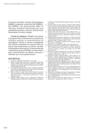 “Perspectivas e Novas Opções Terapêuticas em Processo de Desenvolvimento”




          de doenças obstrutivas: receptores β2-adrenérgicos                                  in patients with chronic obstructive pulmonary disease. Lancet 1998;
                                                                                              351:773-80.
          (ADBR2), antagonistas muscarínicos M2 (CHRM2) e                               6.    Pawels R, Lofdahl C Laitenen, Schouten J, Posthma D, Pride N, Ohlsson
          M3 (CHRM3) e dos glicocorticóides (GRL). As                                         S. Long term treatment with inhaled budesonide in oersons with mild
                                                                                              chronic obstructive pulmonary disease who continue smoking: the
          diferenças fenotípicas determinadas por esses                                       European Respiratory Society Study on chronic obstructive pulmonary
          polimorfismos genéticos, entretanto, ainda não estão                                disease. N Engl J Med 1999;340:1948-53.
                                                                                        7.    Calverley PMA, Pawels RA, Vestbo J, Jones PW,Pride NB, et al.
          determinadas em muitas situações.                                                   Combined salmeterol and fluticasone in the treatment of chronic
                                                                                              obstructive pulmonary disease: a randomised controlled trial. Lancet
              Controle do tabagismo: Trabalhos com animais                                    2003;361:449-56.
                                                                                        8.    Szafranski W, Cukier A, Ramirez A, Menga G, et al. Efficacy and safety
          e com gêmeos têm, consistentemente, mostrado uma                                    of budesonide/formoterol in the management of chronic obstructive
          influência genética no desenvolvimento da                                           pulmonary disease. Eur Respir J 2003; 21:74-81.
                                                                                        9.    Kilfeather S. 5-Lipoxygenase inhibitors for the treatment of COPD.
          dependência à nicotina. A nicotina é metabolizada                                   Chest 2002;121:197-200supl.
          pelo CYP2A6, componente do citocromo P450, do                                 10.   Barnes PJ. New treatments for COPD. Thorax 2003;58:803-08.
                                                                                        11.   Keatings VM, Collins PD, Scott DM, Barnes PJ . Differences in IL8 and
          qual já foram demonstrados, no mínimo, três tipos                                   TNF in induced sputum from patients with cronic obstructive
          de polimorfismo. Recentemente, foi demonstrado que                                  pulmonary disease or asthma. Am J Respir Crit Care Med
          o polimorfismo do tipo CYP2Adel é um fator protetor                                 1996;153:530-35.
                                                                                        12.   Yamamoto C, Yoneda T, Yoshikawa M, Fu A, Tokuiama T, Tsugokuchi
          para o desenvolvimento de enfisema e para que o                                     K. Airway inflammation in COPD assessed by sputum levels of
          indivíduo não se torne grande fumante.                                              interleukin 8. Chest 1997;112:505-10.
                                                                                        13.   Crompton CH, Gubb J, Nieman R, Edelson J, Amit O, Bakst A et al.
                                                                                              Cilomilast, a selective phosphodiesterase-4 inhibitor for treatment of
                                                                                              patients with chronic obstrutive pulmonary disease: a randomised
          REFERÊNCIAS                                                                         dose-ranging study. Lancet 2001;358:265-70
          1.    Rennard SI . COPD 2001. Chest 2002;121:113-15supl.                      14.   Gamble E, Grootendorst DC, Brightling CE, Troy S, Qui Y, Zhu J et al.
          2.    Burge PS, Calverley PMA, Jones PW, et al. Randomised, double-blind,           Antiinflammatory effects of phosphodiesterase-4 inhibitor cilomilast
                placebo contrlled study of fluticasone propionate in patients with            (Ariflo) in chronic obstrutive pulmonary disease. Am J Respir Crit Care
                moderate to severe chronic obstructive pulmonary disease, the ISOLDE          Med 2003;168:976-82
                trial. BMJ 2000;320:1297-303.                                           15.   Timmer W, Leclerc V, Birraux G, et al. The new phosphodiesterase 4
          3.    Lung Health Study Research Group. Effect of inhaled triamcinolone             inibitor roflumilastis is efficacious in exercise-induced asthma and
                on the decline in pulmonary function in chronic obstructive pulmonary         leads to suppression of LPS - stimulated TNF ex vivo. J Clin Pharmacol
                disease. N Engl J Med 2000;343:1902-1909.                                     2002;42:297-303.
          4.    Vestbo J, Sorensen T, Lange P, Brix A, Torre P, Viskum K. Long-term     16.   McGowan SE. Contributions of retinoids to the regeneration and repair
                effect of inhaled budesonide in mild and moderate chronic obstructive         of the pulmonary alveolus. Chest 2002;121:206-8 supl.
                pulmonary disease: a randomised contolled trial. Lancet                 17.   Hall IP. Pharmacogenetics, pharmacogenomics and airway disease.
                1999;353:1819-23.                                                             Respir Res 2002;3:1-10.
          5.    Paggiaro P, Dahle R, Bakran I, Frith L, Hollingworth K. Multicentre     18.   Batra V, Patkar, AA, Ashwin A, Berretini, WH, et al. The genetic
                randomised placebo-controled trial of inhaled fluticasone propionate          determinants of smoking. Chest 2003;123:1730-39.




S 38
 