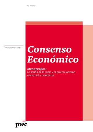Cuarto trimestre de 2014 
www.pwc.es 
Consenso 
Económico 
Monográfico: 
La salida de la crisis y el proteccionismo 
comercial y cambiario 
 