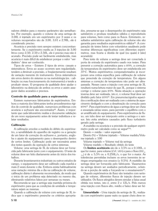 Pereira CAC




valores obtidos para o mesmo parâmetro são semelhan-          dos, presume-se que o desempenho do espirômetro seja
tes. Por exemplo, quando o volume de uma seringa de           satisfatório e produza resultados válidos e reprodutíveis
3,00L é injetado em um espirômetro por 3 vezes e os           para volumes, bem como para os fluxos. Entretanto, re-
volumes recuperados são de 3,00, 3,01 e 2,98L, ele é          sultados satisfatórios após calibração de volume não são
considerado preciso.                                          garantia para resultados espirométricos válidos(5). A com-
    Acurácia e precisão nem sempre existem concomitan-        paração de testes feitos com voluntários saudáveis pode
temente. Se o espirômetro mediu as 3 injeções de 3,00         mostrar diferenças significativas com diferentes espirô-
litros como 2,50, 2,50 e 2,50L, ele é preciso mas não é       metros, mas ficaria a dúvida de qual (ou quais) é (são)
acurado. Precisão pode ser facilmente estabelecida, mas       acurado(s).
acurácia é mais difícil de estabelecer porque o valor “ver-       Para teste de volume a seringa deve ser conectada à
dadeiro” deve ser conhecido.                                  porta de entrada do espirômetro usado nos testes. Para
    Tipos de erros – Existem 2 tipos de erros: casuais e      prevenir a correção automática para o BTPS, a correção
sistemáticos. Erros ao acaso ocorrem sem regularidade,        da temperatura do espirômetro deve ser estabelecida em
tendem a diminuir a precisão, e freqüentemente resultam       37oC. Muitos espirômetros computadorizados já incor-
de variação inerente do instrumento. Erros sistemáticos       poram uma rotina específica para calibração de volume
são erros dentro do sistema ou na metodologia (ex.: cali-     que prescinde da correção de temperatura. Em alguns
bração ou mau funcionamento do instrumento) e tende a         sistemas a correção de temperatura não pode ser ultra-
produzir vieses. O programa de qualidade deve ajudar o        passada. Nesses casos a injeção com uma seringa de 3L
laboratório na detecção de ambos os erros e assim asse-       resultará numa leitura maior do que 3L, porque o sistema
gurar dados acurados e precisos.                              corrige o volume para BTPS. Nesta situação a operação
                                                              inversa deve ser realizada, isto é, o volume final deve ser
Controle de qualidade para a espirometria                     dividido pelo fator BTPS(6). Em pneumotacógrafos aqueci-
   Existem numerosos fabricantes de espirômetros. Em-         dos a verificação deve ser realizada com o sistema de aque-
bora a maioria dos fabricantes tenha procedimentos rígi-      cimento desligado e com a desativação da correção para
dos de controle de qualidade, numerosos problemas com         BTPS(7). Para espirômetros de água a seringa deve ser cheia
acurácia e software são encontrados(4). Assim, é impor-       e esvaziada várias vezes, para permitir o equilíbrio com o
tante que cada laboratório realize e documente validação      ar umidificado do equipamento. Para espirômetros de flu-
de um novo equipamento antes de testar indivíduos e re-       xo, um tubo deve ser interposto entre a seringa e o sen-
latar resultados.                                             sor. Isto evita artefatos causados pelo fluxo turbulento
                                                              gerado pela seringa.
Calibração                                                        A exatidão ou acurácia e a precisão de qualquer espirô-
   A calibração envolve a medida do débito do espirôme-       metro pode ser calculada como se segue(6-8):
tro, a sensibilidade do aparelho de registro ou a geração         Desvio = média – valor esperado
de um fator de correção do software e, portanto, englo-           Desvio (%) = Volume injetado – Volume medido/Volu-
ba o ajuste do equipamento para o desempenho dentro           me injetado x 100
de certos limites. Calibração pode ser necessária antes           Volume injetado = Volume real da seringa
dos testes quando da operação de certos sistemas.                 Volume medido = Resultado obtido do teste
   Volume: uma seringa de 3L de volume deve ser forne-            Os limites aceitáveis são de ± 3,5% ou ± 0,100L, o
cida pelo fabricante junto com o equipamento. O teste de      que for maior, para volume (CVF, VEFt) e para o fluxo (FEF25-
volume deve ser feito diariamente antes do início dos tra-    75%
                                                                  ) é de ± 5,5% ou ± 0,250L/s, o que for o maior. As
balhos.                                                       tolerâncias permitidas incluem os erros inerentes às se-
   Durante levantamentos industriais ou outros estudos de     ringas empregadas nos ensaios (± 0,5%). A exatidão da
campo, o equipamento deve ser calibrado cada manhã e          seringa deve ser fornecida pelo fabricante. Vazamentos
mais 2 vezes durante o dia. Embora exista habitualmente       na seringa devem ser avaliados periodicamente, ocluin-
uma variação mínima dia a dia na calibração de volume,        do-se a porção de saída e forçando-se o esvaziamento(9).
calibração diária é altamente recomendada, de modo que            Quando espirômetros de fluxo são testados com serin-
o início de um problema seja detectado no mesmo dia,          gas de volume, diferentes fluxos de injeção devem ser
eliminando relatórios falsos por semanas ou meses.            utilizados. Os fluxos atingidos devem simular a faixa usual
   Recomenda-se que a seringa seja mantida próxima do         obtida nos testes, isto é, entre 2 e 12L/s. Pelo menos
espirômetro para que as condições de umidade e tempe-         uma injeção com fluxos alto, médio e baixo deve ser fei-
ratura sejam as mesmas.                                       ta.
   Quando a calibração de volume com seringa de 3L in-            Linearidade – Uma injeção da seringa de 3L, realiza-
dica que o espirômetro preenche os critérios apropria-        da com espirômetro quase vazio ou quase cheio deve re-
S 18                                                                                       J Pneumol 28(Supl 3) – outubro de 2002
 