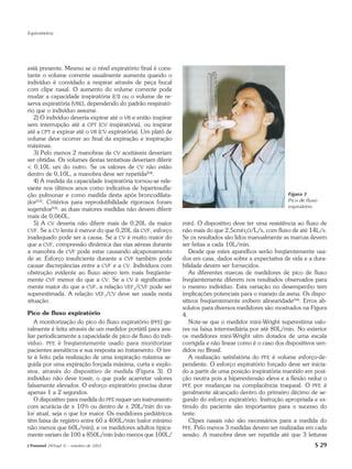 Espirometria




está presente. Mesmo se o nível expiratório final é cons-
tante o volume corrente usualmente aumenta quando o
indivíduo é convidado a respirar através de peça bucal
com clipe nasal. O aumento do volume corrente pode
mudar a capacidade inspiratória (CI) ou o volume de re-
serva expiratória (VRE), dependendo do padrão respirató-
rio que o indivíduo assume.
   2) O indivíduo deveria expirar até o VR e então inspirar
sem interrupção até a CPT (CV inspiratória), ou inspirar
até a CPT e expirar até o VR (CV expiratória). Um platô de
volume deve ocorrer ao final da expiração e inspiração
máximas.
   3) Pelo menos 2 manobras de CV aceitáveis deveriam
ser obtidas. Os volumes destas tentativas deveriam diferir
< 0,10L um do outro. Se os valores de CV não estão
dentro de 0,10L, a manobra deve ser repetida(54).
   4) A medida da capacidade inspiratória tornou-se rele-
vante nos últimos anos como indicativa de hiperinsufla-
ção pulmonar e como medida desta após broncodilata-                                                     Figura 3
dor(53). Critérios para reprodutibilidade rigorosos foram                                               Pico de fluxo
                                                                                                        expiratório
sugeridos(54): as duas maiores medidas não devem diferir
mais de 0,060L.
   5) A CV deveria não diferir mais de 0,20L da maior         min). O dispositivo deve ter uma resistência ao fluxo de
CVF. Se a CV lenta é menor do que 0,20L da CVF , esforço      não mais do que 2,5cmH2O/L/s, com fluxo de até 14L/s.
inadequado pode ser a causa. Se a CV é muito maior do         Se os resultados são lidos manualmente as marcas devem
que a CVF, compressão dinâmica das vias aéreas durante        ser feitas a cada 10L/min.
a manobra de CVF pode estar causando alçaponamento               Desde que estes aparelhos serão freqüentemente usa-
de ar. Esforço insuficiente durante a CVF também pode         dos em casa, dados sobre a expectativa de vida e a dura-
causar discrepâncias entre a CVF e a CV. Indivíduos com       bilidade devem ser fornecidos.
obstrução evidente ao fluxo aéreo tem mais freqüente-            As diferentes marcas de medidores de pico de fluxo
mente CVF menor do que a CV. Se a CV é significativa-         freqüentemente diferem nos resultados observados para
mente maior do que a CVF, a relação VEF1/CVF pode ser         o mesmo indivíduo. Esta variação no desempenho tem
superestimada. A relação VEF1/CV deve ser usada nesta         implicações potenciais para o manejo da asma. Os dispo-
situação.                                                     sitivos freqüentemente exibem alinearidade(54). Erros ab-
                                                              solutos para diversos medidores são mostrados na Figura
Pico de fluxo expiratório                                     4.
   A monitorização do pico do fluxo expiratório (PFE) ge-        Note-se que o medidor mini-Wright superestima valo-
ralmente é feita através de um medidor portátil para ava-     res na faixa intermediária por até 80L/min. No exterior
liar periodicamente a capacidade de pico de fluxo do indi-    os medidores mini-Wright vêm dotados de uma escala
víduo. PFE é freqüentemente usado para monitorizar            corrigida e não linear como é o caso dos dispositivos ven-
pacientes asmáticos e sua resposta ao tratamento. O tes-      didos no Brasil.
te é feito pela realização de uma inspiração máxima se-          A realização satisfatória do PFE é volume esforço-de-
guida por uma expiração forçada máxima, curta e explo-        pendente. O esforço expiratório forçado deve ser inicia-
siva, através do dispositivo de medida (Figura 3). O          do a partir de uma posição inspiratória mantido em posi-
indivíduo não deve tossir, o que pode acarretar valores       ção neutra pois a hiperextensão eleva e a flexão reduz o
falsamente elevados. O esforço expiratório precisa durar      PFE por mudanças na complacência traqueal. O PFE é
apenas 1 a 2 segundos.                                        geralmente alcançado dentro do primeiro décimo de se-
   O dispositivo para medida do PFE requer um instrumento     gundo do esforço expiratório. Instrução apropriada e es-
com acurácia de ± 10% ou dentro de ± 20L/min do va-           tímulo do paciente são importantes para o sucesso do
lor atual, seja o que for maior. Os medidores pediátricos     teste.
têm faixa de registro entre 60 a 400L/min (valor mínimo          Clipes nasais não são necessários para a medida do
não menos que 60L/min), e os medidores adultos tipica-        PFE. Pelo menos 3 medidas devem ser realizadas em cada
mente variam de 100 a 850L/min (não menos que 100L/           sessão. A manobra deve ser repetida até que 3 leituras
J Pneumol 28(Supl 3) – outubro de 2002                                                                              S 29
 