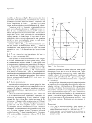Espirometria




mantidas as demais condições determinantes do fluxo
expiratório (retração elástica, resistência das vias aéreas),
a redução do volume pulmonar resultará em medida dos
fluxos instantâneos ou do FEF25-75% em novos pontos da
curva, sendo a redução proporcional à perda de volume.
   Portanto se o FEF25-75% é medido longitudinalmente ou
após broncodilatador, deveria ser medido no mesmo vo-
lume da curva inicial (técnica de isovolume)(13), porém isto
não é feito pelos sistemas informatizados em uso atual-
mente. Esta técnica pode ser usada com outras medidas
de fluxo que são CVF-dependentes. A importância da aqui-
sição destes dados corrigidos é escassa, já que a medida
do FEF25-75% após broncodilatador pouco ou nada acres-
centa às medidas da CVF e VEF1(14,15).
   O maior valor do FEF25-75% não é necessariamente o va-
lor que constará do relatório final. O FEF25-75%, como os
demais fluxos, deve ser selecionado da curva com maior
soma de CVF e VEF1(8). Os fluxos devem ser corrigidos para
BTPS.

2.6. FLUXO EXPIRATÓRIO FORÇADO           MÁXIMO (FEFMÁX) OU
PICO DE FLUXO EXPIRATÓRIO (PFE)
   O PFE poderia ser medido desenhando-se uma tangen-
te na parte mais inclinada da curva volume-tempo, mas o
erro desta medida pode ser grande. O PFE é medido mais
precisamente por equipamentos que registram diretamen-
te os fluxos ou por derivação do fluxo a partir das mudan-      Figura 7 – Alça fluxo-volume
ças de volume num espirômetro com deslocamento volu-
métrico. Seja qual for o método, o PFE é representado           instantâneo em qualquer volume pulmonar pode ser lido
num gráfico de fluxo-volume. O pico de fluxo inspiratório       diretamente do traçado da curva de fluxo-volume. Os flu-
(PFI) é medido de maneira semelhante. Muitos equipamen-         xos são habitualmente expressos nos pontos onde deter-
tos portáteis são disponíveis para medir o fluxo máximo         minados volumes já foram eliminados, com a percenta-
durante uma expiração forçada. O PFE neste caso é ex-           gem subscrita referindo-se à CVF – por exemplo FEF75%
presso em L/min.                                                refere-se ao fluxo instantâneo máximo após a expiração
                                                                de 75% da CVF.
2.7. CURVA FLUXO-VOLUME                                            Se dispositivos automáticos de tempo são disponíveis
   A curva de fluxo-volume é uma análise gráfica do fluxo       no traçado gráfico ou os dados são registrados pelo com-
gerado durante a manobra de CVF desenhado contra a              putador, o VEFt e o VEFt% podem ser determinados para
mudança de volume; é usualmente seguido por uma ma-             intervalos específicos. O armazenamento pelo computa-
nobra inspiratória forçada, registrada de modo semelhante       dor de várias curvas fluxo-volume permite posteriormen-
(Figura 7).                                                     te sua superposição e comparação, o que é extremamen-
   O fluxo é usualmente registrado em L/s e o volume em         te útil para avaliação da colaboração do paciente e para
L (BTPS). Quando as curvas expiratória e inspiratória são       avaliar a resposta a broncodilatador e durante os testes
registradas simultaneamente, a figura resultante é deno-        de broncoprovocação. Freqüentemente também a curva
minada alça fluxo-volume. Para realizar as curvas de flu-       fluxo-volume prevista é desenhada para comparação vi-
xo-volume o indivíduo realiza uma manobra de CVF inspi-         sual(7).
rando até a CPT e então expirando tão rapidamente quanto
possível até o VR. Para completar a alça a manobra da           REFERÊNCIAS
CVF é seguida por uma manobra de CVFI com o indivíduo           1. Fry DL, Hyatt RE. Pulmonary mechanics. A unified analysis of the
                                                                   relationship between pressure, volume and gas flow in the lung of nor-
inspirando tão rapidamente quanto possível do VR até a
                                                                   mal and diseased human subjects. Am J Med 1960;29:672-89.
CPT. O volume é plotado no eixo X enquanto o fluxo é
                                                                2. Mead J. Dysanapsis in normal lungs assessed by the relationship be-
registrado no eixo Y. A partir da alça tanto o PFE quanto          tween maximal flow, static recoil, and vital capacity. Am Rev Repir Dis
o PFI podem ser lidos bem como o valor de CVF. O fluxo             1980;121:339-42.

J Pneumol 28(Supl 3) – outubro de 2002                                                                                               S5
 