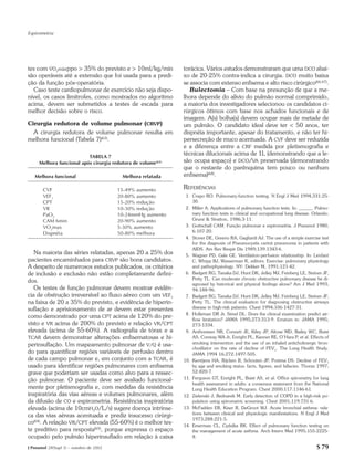 Espirometria




tes com VO2máxppo > 35% do previsto e > 10ml/kg/min           torácica. Vários estudos demonstraram que uma DCO abai-
são operáveis até a extensão que foi usada para a predi-      xo de 20-25% contra-indica a cirurgia. DCO muito baixa
ção da função pós-operatória.                                 se associa com extenso enfisema e alto risco cirúrgico(66,67).
  Caso teste cardiopulmonar de exercício não seja dispo-         Bulectomia – Com base na presunção de que a me-
nível, os casos limítrofes, como mostrados no algoritmo       lhora depende do alívio do pulmão normal comprimido,
acima, devem ser submetidos a testes de escada para           a maioria dos investigadores selecionou os candidatos ci-
melhor decisão sobre o risco.                                 rúrgicos ótimos com base nos achados funcionais e de
                                                              imagem. A(s) bolha(s) devem ocupar mais de metade de
Cirurgia redutora de volume pulmonar (CRVP)                   um pulmão. O candidato ideal deve ter < 50 anos, ter
 A cirurgia redutora de volume pulmonar resulta em            dispnéia importante, apesar do tratamento, e não ter hi-
melhora funcional (Tabela 7)(63).                             persecreção de muco acentuada. A CVF deve ser reduzida
                                                              e a diferença entre a CRF medida por pletismografia e
                          TABELA 7
                                                              técnicas dilucionais acima de 1L (demonstrando que a le-
     Melhora funcional após cirurgia redutora de volume(63)   são ocupa espaço) e DCO/VA preservada (demonstrando
                                                              que o restante do parênquima tem pouco ou nenhum
   Melhora funcional                      Melhora relatada    enfisema)(68).

       CVF                               15-49% aumento       REFERÊNCIAS
       VEF1                              20-80% aumento        1. Crapo RO. Pulmonary-function testing. N Engl J Med 1994;331:25-
       CPT                               15-20% redução           30.
       VR                                10-30% redução        2. Miller A. Applications of pulmonary function tests. In: ______. Pulmo-
       PaO2                              10-24mmHg aumento        nary function tests in clinical and occupational lung disease. Orlando:
       CAM 6min                          20-90% aumento           Grune & Stratton, 1986;3-11.
       VO2max                            5-30% aumento         3. Gottschall CAM. Função pulmonar e espirometria. J Pneumol 1980;
                                                                  6:107-20.
       Dispnéia                          50-80% melhora
                                                               4. Stover DE, Greeno RA, Gagliardi AJ. The use of a simple exercise test
                                                                  for the diagnosis of Pneumocystis carinii pneumonia in patients with
                                                                  AIDS. Am Rev Respir Dis 1989;139:1343-6.
   Na maioria das séries relatadas, apenas 20 a 25% dos        5. Wagner PD, Gale GE. Ventilation-perfusion relationship. In: Lenfant
pacientes encaminhados para CRVP são bons candidatos.             C, Whipp BJ, Wasserman K, editors. Exercise: pulmonary physiology
A despeito de numerosos estudos publicados, os critérios          and pathophysiology. NY: Dekker M, 1991;121-42.
de inclusão e exclusão não estão completamente defini-         6. Badgett RG, Tanaka DJ, Hunt DK, Jelley MJ, Feinberg LE, Steiner JF,
                                                                  Petty TL. Can moderate chronic obstructive pulmonary disease be di-
dos.
                                                                  agnosed by historical and physical findings alone? Am J Med 1993;
   Os testes de função pulmonar devem mostrar evidên-             94:188-96.
cia de obstrução irreversível ao fluxo aéreo com um VEF1       7. Badgett RG, Tanaka DJ, Hunt DK, Jelley MJ, Feinberg LE, Steiner JF,
na faixa de 20 a 35% do previsto, e evidência de hiperin-         Petty TL. The clinical evaluation for diagnosing obstructive airways
suflação e aprisionamento de ar devem estar presentes             disease in high-risk patients. Chest 1994;106:1427-31.
                                                               8. Holleman DR Jr, Simel DL. Does the clinical examination predict air-
como demonstrado por uma CPT acima de 120% do pre-                flow limitation? JAMA 1995;273:313-9. Erratum in: JAMA 1995;
visto e VR acima de 200% do previsto e relação VR/CPT             273:1334.
elevada (acima de 55-60%). A radiografia de tórax e a          9. Anthonisen NR, Connett JE, Kiley JP, Altose MD, Bailey WC, Buist
TCAR devem demonstrar alterações enfisematosas e hi-              AS, Conway WA Jr, Enright PL, Kanner RE, O’Hara P, et al. Effects of
perinsuflação. Um mapeamento pulmonar de V/Q é usa-               smoking intervention and the use of an inhaled anticholinergic bron-
                                                                  chodilator on the rate of decline of FEV1. The Lung Health Study.
do para quantificar regiões variáveis de perfusão dentro          JAMA 1994 16;272:1497-505.
de cada campo pulmonar e, em conjunto com a TCAR, é           10. Kerstjens HA, Rijcken B, Schouten JP, Postma DS. Decline of FEV1
usado para identificar regiões pulmonares com enfisema            by age and smoking status: facts, figures, and fallacies. Thorax 1997;
grave que poderiam ser usadas como alvo para a ressec-            52:820-7.
ção pulmonar. O paciente deve ser avaliado funcional-         11. Ferguson GT, Enright PL, Buist AS, et al. Office spirometry for lung
                                                                  health assessment in adults: a consensus statement from the National
mente por pletismografia e, com medidas da resistência            Lung Health Education Program. Chest 2000;117:1146-61.
inspiratória das vias aéreas e volumes pulmonares, além       12. Zielenski J, Bednarek M. Early detection of COPD in a high-risk po-
da difusão de CO e espirometria. Resistência inspiratória         pulation using spirometric screening. Chest 2001;119:731-6.
elevada (acima de 10cmH2O/L/s) sugere doença intrínse-        13. McFadden ER, Kiser R, DeGroot WJ. Acute bronchial asthma: rela-
                                                                  tions between clinical and physiologic manifestations. N Engl J Med
ca das vias aéreas acentuada e prediz insucesso cirúrgi-
                                                                  1973;288:221-5.
co(64). A relação VR/CPT elevada (55-60%) é o melhor tes-     14. Emerman CL, Cydulka RK. Effect of pulmonary function testing on
te preditivo para resposta(65), porque expressa o espaço          the management of acute asthma. Arch Intern Med 1995;155:2225-
ocupado pelo pulmão hiperinsuflado em relação à caixa             8.

J Pneumol 28(Supl 3) – outubro de 2002                                                                                            S 79
 