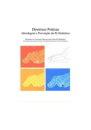 Diretrizes Práticas
Abordagem e Prevenção do Pé Diabético
Baseadas no 'Consenso Internacional sobre Pé Diabético'
(Documento preparado pelo ‘Grupo de Trabalho Internacional sabre Pé Diabético’)
 