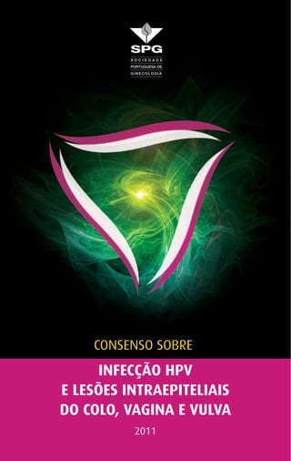 INFECÇÃO HPV
E LESÕES INTRAEPITELIAIS
DO COLO, VAGINA E VULVA
2011
Consenso sobre
 