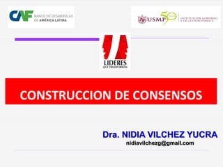 CONSTRUCCION DE CONSENSOS
Dra. NIDIA VILCHEZ YUCRA
nidiavilchezg@gmail.com
 