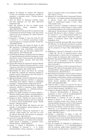 52         Terra-Filho M, Menna-Barreto SS e Colaboradores




 3. Nijkeuter M, Ginsberg JS, Huisman MV. Diagnosis                   study of enoxaparin safety in 624 pregnancies. BJOG.
    of deep vein thrombosis and pulmonary embolism in                 2001;108(11):1134-40.
    pregnancy: a systematic review. J Thromb Haemost.           20.   Warkentin TE, Levine MN, Hirsh J, Horsewood P, Roberts
    2006;4(3):496-500.                                                RS, Gent M, et al. Heparin-induced thrombocytopenia
 4. Stone SE, Morris TA. Pulmonary embolism during                    in patients treated with low-molecular-weight
    and after pregnancy. Crit Care Med. 2005;33(10                    heparin or unfractionated heparin. N Engl J Med.
    Suppl):S294-300.                                                  1995;332(20):1330-5.
 5. Bates SM, Ginsberg JS. How we manage venous                 21.   Pettilä V, Leinonen P, Markkola A, Hiilesmaa V, Kaaja
    thromboembolism          during     pregnancy.     Blood.         R. Postpartum bone mineral density in women treated
    2002;100(10):3470-8.                                              for thromboprophylaxis with unfractionated heparin or
 6. Macklon NS, Greer IA, Bowman AW. An ultrasound study              LMW heparin. Thromb Haemost. 2002;87(2):182-6.
    of gestational and postural changes in the deep venous      22.   Crowther MA, Spitzer K, Julian J, Ginsberg J, Johnston
    system of the leg in pregnancy. Br J Obstet Gynaecol.             M, Crowther R, et al. Pharmacokinetic profile of a
    1997;104(2):191-7.                                                low-molecular weight heparin (reviparin) in pregnant
 7. Francalanci I, Comeglio P, Liotta AA, Cellai AP, Fedi             patients. A prospective cohort study. Thromb Res.
    S, Parretti E, et al. D-dimer concentrations during               2000;98(2):133-8.
    normal pregnancy, as measured by ELISA. Thromb Res.         23.   Gerhardt A, Scharf RE, Beckmann MW, Struve S, Bender
    1995;78(5):399-405.                                               HG, Pillny M, et al. Prothrombin and factor V mutations
 8. Proietti AB, Johnson MJ, Proietti FA, Repke JT, Bell              in women with a history of thrombosis during pregnancy
    WR. Assessment of fibrin(ogen) degradation products               and the puerperium. N Engl J Med. 2000;342(6):374-
    in preeclampsia using immunoblot, enzyme-linked                   80.
    immunosorbent assay, and latex-based agglutination.         24.   Middeldorp S, Libourel EJ, Hamulyák K, Van der Meer
    Obstet Gynecol. 1991;77(5):696-700.                               J, Büller HR. The risk of pregnancy-related venous
 9. Chan WS, Ray JG, Murray S, Coady GE, Coates G, Ginsberg           thromboembolism in women who are homozygous for
    JS. Suspected pulmonary embolism in pregnancy: clinical           factor V Leiden. Br J Haematol. 2001;113(2):553-5.
    presentation, results of lung scanning, and subsequent      25.   Martinelli I, Bucciarelli P, Zighetti ML, Cafro A, Mannucci
    maternal and pediatric outcomes. Arch Intern Med.
                                                                      PM. Low risk of thrombosis in family members of
    2002;162(10):1170-5.
                                                                      patients with hyperhomocysteinaemia. Br J Haematol.
10. Schuster ME, Fishman JE, Copeland JF, Hatabu H, Boiselle
                                                                      2002;117(3):709-11.
    PM. Pulmonary embolism in pregnant patients: a survey
                                                                26.   Martinelli I, De Stefano V, Taioli E, Paciaroni K, Rossi E,
    of practices and policies for CT pulmonary angiography.
                                                                      Mannucci PM. Inherited thrombophilia and first venous
    AJR Am J Roentgenol. 2003;181(6):1495-8.
                                                                      thromboembolism during pregnancy and puerperium.
11. Winer-Muram HT, Boone JM, Brown HL, Jennings
                                                                      Thromb Haemost. 2002;87(5):791-5.
    SG, Mabie WC, Lombardo GT. Pulmonary embolism in
                                                                27.   Bates SM, Greer IA, Pabinger I, Sofaer S, Hirsh J; American
    pregnant patients: fetal radiation dose with helical CT.
                                                                      College of Chest Physicians. Venous thromboembolism,
    Radiology. 2002;224(2):487-92.
                                                                      thrombophilia, antithrombotic therapy, and pregnancy:
12. Nijkeuter M, Geleijns J, De Roos A, Meinders AE, Huisman
                                                                      American College of Chest Physicians Evidence-Based
    MV. Diagnosing pulmonary embolism in pregnancy:
    rationalizing fetal radiation exposure in radiological            Clinical Practice Guidelines (8th Edition). Chest.
    procedures. J Thromb Haemost. 2004;2(10):1857-8.                  2008;133(6 Suppl):844S-886S.
13. Cahill AG, Stout MJ, Macones GA, Bhalla S. Diagnosing       28.   Howell R, Fidler J, Letsky E, de Swiet M. The risks of
    pulmonary embolism in pregnancy using computed-                   antenatal subcutaneous heparin prophylaxis: a controlled
    tomographic angiography or ventilation-perfusion.                 trial. Br J Obstet Gynaecol. 1983;90(12):1124-8.
    Obstet Gynecol. 2009;114(1):124-9.                          29.   Tengborn L, Bergqvist D, Mätzsch T, Bergqvist A, Hedner
14. Barbour LA; ACOG Committee on Practice Bulletins--                U. Recurrent thromboembolism in pregnancy and
    Obstetrics. ACOG practice bulletin. Thromboembolism in            puerperium. Is there a need for thromboprophylaxis?
    pregnancy. Int J Gynaecol Obstet. 2001;75(2):203-12.              Am J Obstet Gynecol. 1989;160(1):90-4.
15. Ginsberg JS, Hirsh J, Rainbow AJ, Coates G. Risks to        30.   Brill-Edwards P, Ginsberg JS, Gent M, Hirsh J,
    the fetus of radiologic procedures used in the diagnosis          Burrows R, Kearon C, et al. Safety of withholding
    of maternal venous thromboembolic disease. Thromb                 heparin in pregnant women with a history of venous
    Haemost. 1989;61(2):189-96.                                       thromboembolism. Recurrence of Clot in This Pregnancy
16. Hall JG, Pauli RM, Wilson KM. Maternal and fetal                  Study Group. N Engl J Med. 2000;343(20):1439-44.
    sequelae of anticoagulation during pregnancy. Am J          31.   Turiel M, Sarzi-Puttini P, Peretti R, Rossi E, Atzeni F,
    Med. 1980;68(1):122-40.                                           Parsons W, et al. Thrombotic risk factors in primary
17. Forestier F, Daffos F, Rainaut M, Toulemonde F. Low               antiphospholipid syndrome: a 5-year prospective study.
    molecular weight heparin (CY 216) does not cross                  Stroke. 2005;36(7):1490-4.
    the placenta during the third trimester of pregnancy.       32.   Pabinger I, Grafenhofer H, Kaider A, Kyrle PA,
    Thromb Haemost. 1987;57(2):234.                                   Quehenberger P, Mannhalter C, et al. Risk of pregnancy-
18. Sanson BJ, Lensing AW, Prins MH, Ginsberg JS, Barkagan            associated recurrent venous thromboembolism in women
    ZS, Lavenne-Pardonge E, et al. Safety of low-molecular-           with a history of venous thrombosis. J Thromb Haemost.
    weight heparin in pregnancy: a systematic review.                 2005;3(5):949-54.
    Thromb Haemost. 1999;81(5):668-72.                          33.   Hunt BJ, Doughty HA, Majumdar G, Copplestone A,
19. Lepercq J, Conard J, Borel-Derlon A, Darmon                       Kerslake S, Buchanan N, et al. Thromboprophylaxis
    JY, Boudignat O, Francoual C,            et al. Venous            with low molecular weight heparin (Fragmin) in high
    thromboembolism during pregnancy: a retrospective                 risk pregnancies. Thromb Haemost. 1997;77(1):39-43.



J Bras Pneumol. 2010;36(supl.1):S1-S68
 