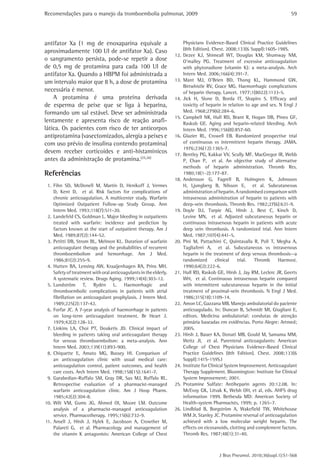 Recomendações para o manejo da tromboembolia pulmonar, 2009                                                                   59




antifator Xa (1 mg de enoxaparina equivale a                             Physicians Evidence-Based Clinical Practice Guidelines
aproximadamente 100 UI de antifator Xa). Caso                            (8th Edition). Chest. 2008;133(6 Suppl):160S-198S.
                                                                   12.   Dezee KJ, Shimeall WT, Douglas KM, Shumway NM,
o sangramento persista, pode-se repetir a dose                           O’malley PG. Treatment of excessive anticoagulation
de 0,5 mg de protamina para cada 100 UI de                               with phytonadione (vitamin K): a meta-analysis. Arch
antifator Xa. Quando a HBPM foi administrada a                           Intern Med. 2006;166(4):391-7.
um intervalo maior que 8 h, a dose de protamina                    13.   Mant MJ, O’Brien BD, Thong KL, Hammond GW,
                                                                         Birtwhistle RV, Grace MG. Haemorrhagic complications
necessária é menor.                                                      of heparin therapy. Lancet. 1977;1(8022):1133-5.
    A protamina é uma proteína derivada                            14.   Jick H, Slone D, Borda IT, Shapiro S. Efficacy and
de esperma de peixe que se liga à heparina,                              toxicity of heparin in relation to age and sex. N Engl J
formando um sal estável. Deve ser administrada                           Med. 1968;279(6):284-6.
                                                                   15.   Campbell NR, Hull RD, Brant R, Hogan DB, Pineo GF,
lentamente e apresenta risco de reação anafi-                            Raskob GE. Aging and heparin-related bleeding. Arch
lática. Os pacientes com risco de ter anticorpos                         Intern Med. 1996;156(8):857-60.
antiprotamina (vasectomizados, alergia a peixes e                  16.   Glazier RL, Crowell EB. Randomized prospective trial
com uso prévio de insulina contendo protamina)                           of continuous vs intermittent heparin therapy. JAMA.
                                                                         1976;236(12):1365-7.
devem receber corticoides e anti-histamínicos                      17.   Bentley PG, Kakkar VV, Scully MF, MacGregor IR, Webb
antes da administração de protamina.(25,26)                              P, Chan P, et al. An objective study of alternative
                                                                         methods of heparin administration. Thromb Res.
Referências                                                              1980;18(1-2):177-87.
                                                                   18.   Andersson G, Fagrell B, Holmgren K, Johnsson
 1. Fihn SD, McDonell M, Martin D, Henikoff J, Vermes                    H, Ljungberg B, Nilsson E, et al. Subcutaneous
    D, Kent D, et al. Risk factors for complications of                  administration of heparin. A randomised comparison with
    chronic anticoagulation. A multicenter study. Warfarin               intravenous administration of heparin to patients with
    Optimized Outpatient Follow-up Study Group. Ann                      deep-vein thrombosis. Thromb Res. 1982;27(6):631-9.
    Intern Med. 1993;118(7):511-20.                                19.   Doyle DJ, Turpie AG, Hirsh J, Best C, Kinch D,
 2. Landefeld CS, Goldman L. Major bleeding in outpatients               Levine MN, et al. Adjusted subcutaneous heparin or
    treated with warfarin: incidence and prediction by                   continuous intravenous heparin in patients with acute
    factors known at the start of outpatient therapy. Am J               deep vein thrombosis. A randomized trial. Ann Intern
    Med. 1989;87(2):144-52.                                              Med. 1987;107(4):441-5.
 3. Petitti DB, Strom BL, Melmon KL. Duration of warfarin          20.   Pini M, Pattachini C, Quintavalla R, Poli T, Megha A,
    anticoagulant therapy and the probabilities of recurrent             Tagliaferri A, et al. Subcutaneous vs intravenous
    thromboembolism and hemorrhage. Am J Med.                            heparin in the treatment of deep venous thrombosis--a
    1986;81(2):255-9.                                                    randomized        clinical   trial. Thromb      Haemost.
 4. Hutten BA, Lensing AW, Kraaijenhagen RA, Prins MH.                   1990;64(2):222-6.
    Safety of treatment with oral anticoagulants in the elderly.   21.   Hull RD, Raskob GE, Hirsh J, Jay RM, Leclerc JR, Geerts
    A systematic review. Drugs Aging. 1999;14(4):303-12.                 WH, et al. Continuous intravenous heparin compared
 5. Lundström T, Rydén L. Haemorrhagic and                               with intermittent subcutaneous heparin in the initial
    thromboembolic complications in patients with atrial                 treatment of proximal-vein thrombosis. N Engl J Med.
    fibrillation on anticoagulant prophylaxis. J Intern Med.             1986;315(18):1109-14.
    1989;225(2):137-42.                                            22.   Amon LC, Gazzana MB. Manejo ambulatorial do paciente
 6. Forfar JC. A 7-year analysis of haemorrhage in patients              anticoagulado. In: Duncan B, Schmidt MI, Giugliani E,
    on long-term anticoagulant treatment. Br Heart J.                    editors. Medicina ambulatorial: condutas de atenção
    1979;42(2):128-32.                                                   primária baseadas em evidências. Porto Alegre: Artmed;
 7. Linkins LA, Choi PT, Douketis JD. Clinical impact of                 2005.
    bleeding in patients taking oral anticoagulant therapy         23.   Hirsh J, Bauer KA, Donati MB, Gould M, Samama MM,
    for venous thromboembolism: a meta-analysis. Ann                     Weitz JI, et al. Parenteral anticoagulants: American
    Intern Med. 2003;139(11):893-900.                                    College of Chest Physicians Evidence-Based Clinical
 8. Chiquette E, Amato MG, Bussey HI. Comparison of                      Practice Guidelines (8th Edition). Chest. 2008;133(6
    an anticoagulation clinic with usual medical care:                   Suppl):141S-159S.I
    anticoagulation control, patient outcomes, and health          24.   Institute for Clinical System Improvement. Anticoagulant
    care costs. Arch Intern Med. 1998;158(15):1641-7.                    Therapy Supplement. Bloomington: Institute for Clinical
 9. Garabedian-Ruffalo SM, Gray DR, Sax MJ, Ruffalo RL.                  System Improvement; 2001.
    Retrospective evaluation of a pharmacist-managed               25.   Protamine Sulfate: Antiheparin agents 20:12.08. In:
    warfarin anticoagulation clinic. Am J Hosp Pharm.                    McEvoy GK, Litvak K, Welsh OH, et al, eds. AHFS drug
    1985;42(2):304-8.                                                    information 1999. Bethesda MD: American Society of
10. Wilt VM, Gums JG, Ahmed OI, Moore LM. Outcome                        Health-system Pharmacists, 1999; p. 1265–7.
    analysis of a pharmacist-managed anticoagulation               26.   Lindblad B, Borgström A, Wakefield TW, Whitehouse
    service. Pharmacotherapy. 1995;15(6):732-9.                          WM Jr, Stanley JC. Protamine reversal of anticoagulation
11. Ansell J, Hirsh J, Hylek E, Jacobson A, Crowther M,                  achieved with a low molecular weight heparin. The
    Palareti G, et al. Pharmacology and management of                    effects on eicosanoids, clotting and complement factors.
    the vitamin K antagonists: American College of Chest                 Thromb Res. 1987;48(1):31-40.



                                                                                          J Bras Pneumol. 2010;36(supl.1):S1-S68
 