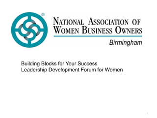 Building Blocks for Your Success
Leadership Development Forum for Women




                                         1
 