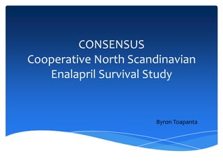 CONSENSUS
Cooperative North Scandinavian
Enalapril Survival Study
Byron Toapanta
 