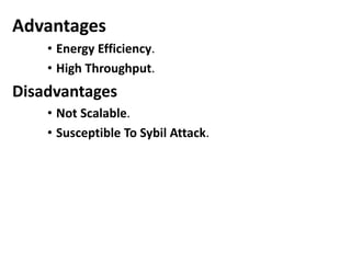 Advantages
• Energy Efficiency.
• High Throughput.
Disadvantages
• Not Scalable.
• Susceptible To Sybil Attack.
 