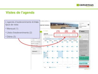 Vistes de l’agenda L’agenda d’esdeveniments té  tres  tipus de vista: Mensual (1) Llista d’esdeveniments (2) Diària (3) (1) (2) (3) 
