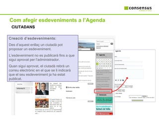Com afegir esdeveniments a l’Agenda CIUTADANS Creació d’esdeveniments: Des d’aquest enllaç un ciutadà pot proposar un esdeveniment.  L’esdeveniment no es publicarà fins a que sigui aprovat per l’administrador. Quan sigui aprovat, el ciutadà rebrà un correu electrònic en el que se li indicarà que el seu esdeveniment ja ha estat publicat.  