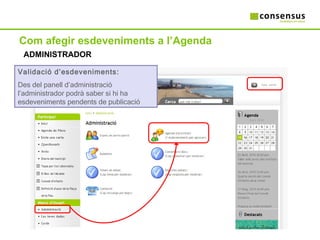 Com afegir esdeveniments a l’Agenda ADMINISTRADOR Validació d’esdeveniments: Des del panell d’administració l’administrador podrà saber si hi ha esdeveniments pendents de publicació 