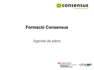 Formació Consensus Agenda de plens amb el suport de: 